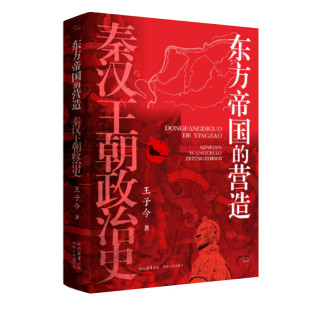 东方帝国的营造 秦汉王朝政治史 王子今著 分析秦汉的政治结构 行政体制 官僚机构和基层管理 秦政之于后世的影响 陕西人民出版社