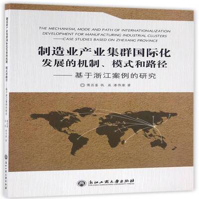 制造业产业集群化发展的机制、模式和路径:基于浙江案例的研究:case studieased on Zhejiang province傅昌銮浙江工商大学出版社