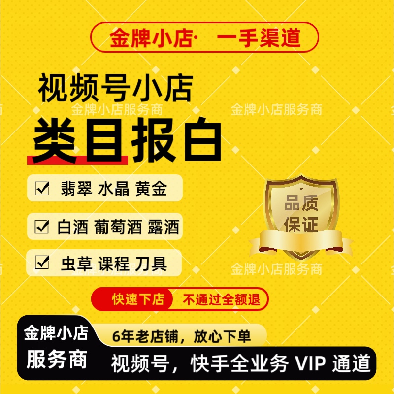 视频号小店类目报白快手小店开通珠宝酒水虫草课程刀具优选联盟