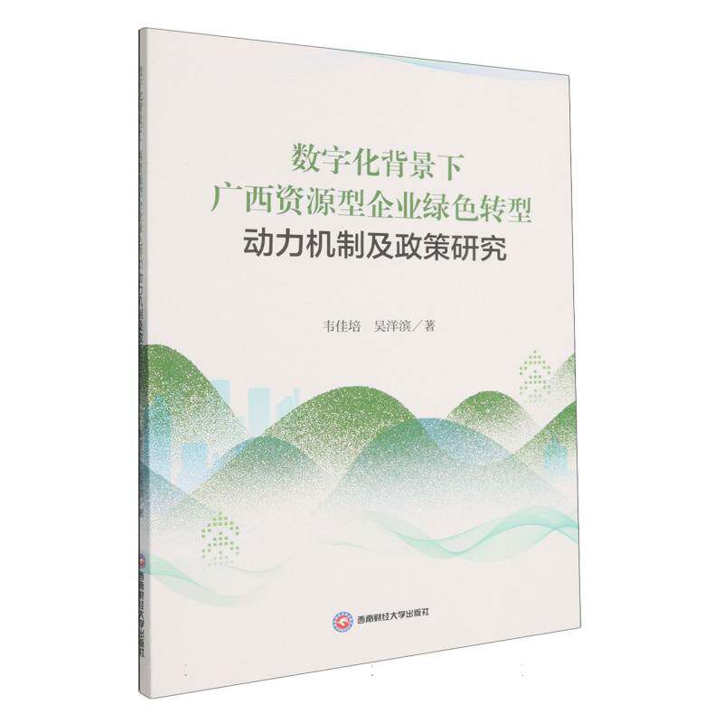 【官方正版】 数字化背景下广西资源型企业绿色转型动力机制及政策研究 9787550465688 韦佳培, 吴洋滨著 西南财经大学出版社