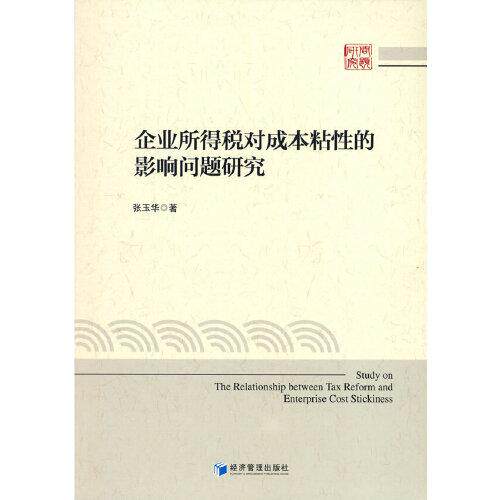 【官方正版】 企业所得税对成本粘性的影响问题研究 9787509679166 张玉华著 经济管理出版社