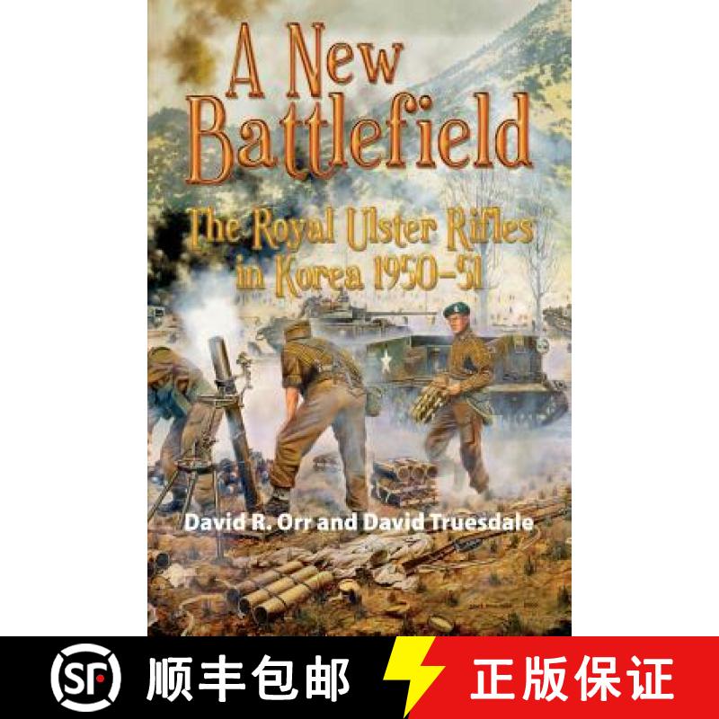 【3-4周达】A New Battlefield: The Royal Ulster Rifles in Korea, 1950-51 [9781908916921]