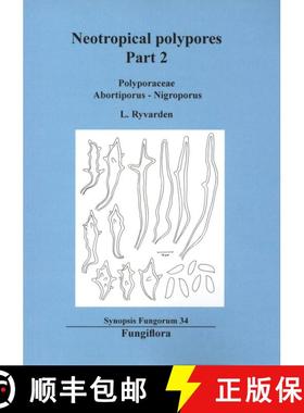 预订 Synopsis Fungorum, Volume 34: Neotropical Polypores, Part 2: Polyporaceae, Abortiporus - Nigroporus [9788290724509]