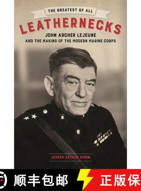 【3-4周达】The Greatest of All Leathernecks: John Archer LeJeune and the Making of the Modern Marine ... [9780807171974]