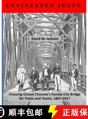 【3-4周达】Engineered Irony: Crossing Octave Chanute's Kansas City Bridge for Trains and Teams, 1867-... [9781734368635]