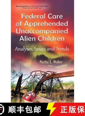 【3-4周达】Federal Care of Apprehended Unaccompanied Alien Children: Analyses, Issues and Trends [9781634843744]