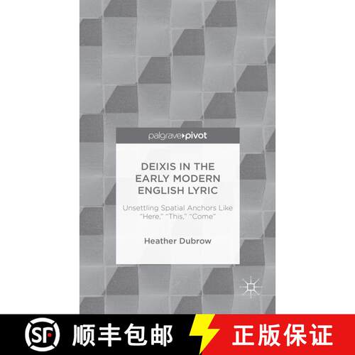 【3-4周达】精装 Deixis in the Early Modern English Lyric: Unsettling Spatial Anchors Like “Here,” ... [9781137411303]