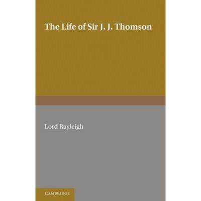 【4周达】The Life of Sir J. J. Thomson: Sometime Master of Trinity College, Cambridge [9781107655423]