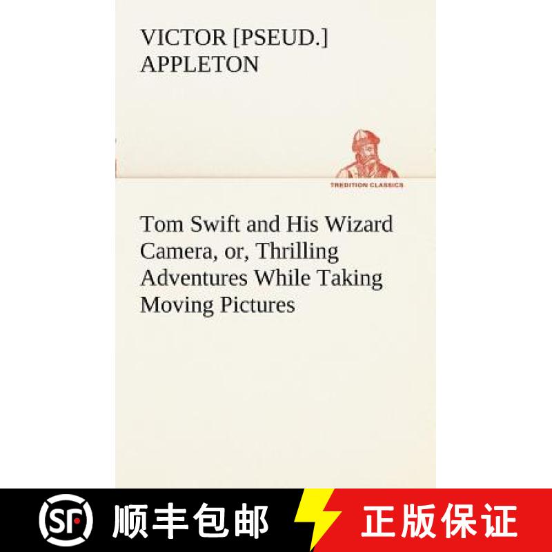 【2-3周达】Tom Swift and His Wizard Camera, or, Thrilling Adventures While Taking Moving Pictures [9783849169312]