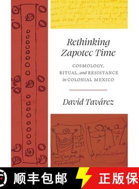 【3-4周达】Rethinking Zapotec Time – Cosmology, Ritual, and Resistance in Colonial Mexico: Cosmology... [9781477324516]