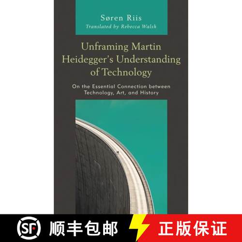 【3-4周达】精装 Unframing Martin Heidegger's Understanding of Technology : On the Essential Connectio... [9781498567664]