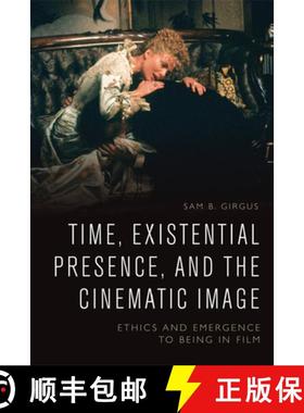 【3-4周达】Time, Existential Presence and the Cinematic Image: Ethics and Emergence to Being in Film [9781474436236]