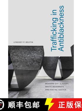 【3-4周达】Trafficking in Antiblackness: Modern-Day Slavery, White Indemnity, and Racial Justice [9781478017073]