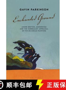 【3-4周达】Enchanted Ground: André Breton, Modernism and the Surrealist Appraisal of Fin-de-Siècle ... [9781501337253]