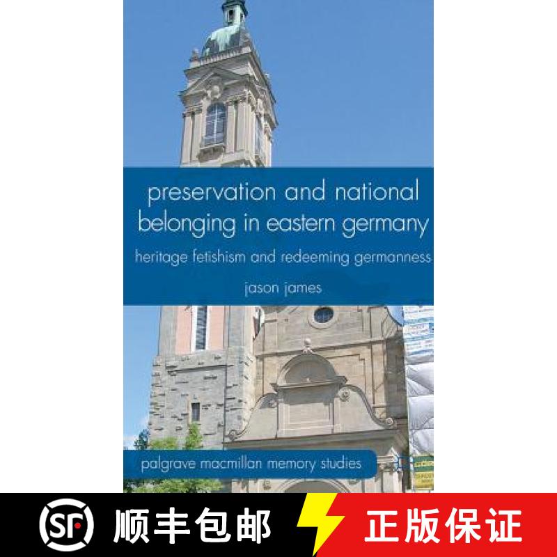 【3-4周达】Preservation and National Belonging in Eastern Germany: Heritage Fetishism and Redeeming G... [9780230320345]
