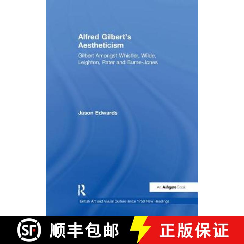 【3-4周达】Alfred Gilbert's Aestheticism : Gilbert Amongst Whistler, Wilde, Leighton, Pater and Burne... [9781138263659]