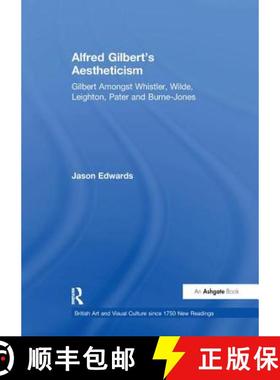 【3-4周达】Alfred Gilbert's Aestheticism : Gilbert Amongst Whistler, Wilde, Leighton, Pater and Burne... [9781138263659]