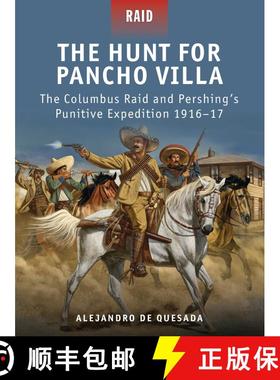 【3-4周达】The Hunt for Pancho Villa: The Columbus Raid and Pershing’s Punitive Expedition 1916–17 [9781849085687]