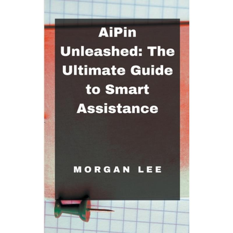 【4周达】AiPin Unleashed: The Ultimate Guide to Smart Assistance [9798224484416] 书籍/杂志/报纸 科学技术类原版书 原图主图