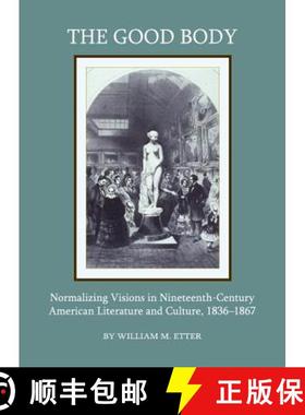 预订 The Good Body: Normalizing Visions in Nineteenth-Century American Literature and Culture, 1836-1867 [9781443818568]