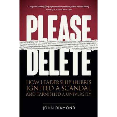 【4周达】Please Delete: How Leadership Hubris Ignited a Scandal and Tarnished a University [9780996553124]