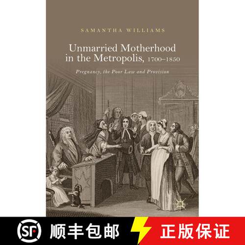 【3-4周达】精装 Unmarried Motherhood in the Metropolis, 1700-1850 : Pregnancy, the Poor Law and Provi... [9783319733197]