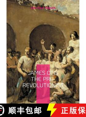 【3-4周达】James Otis the Pre-Revolutionist: The Firebrand of Colonial Resistance and Architect of Am... [9782322561780]