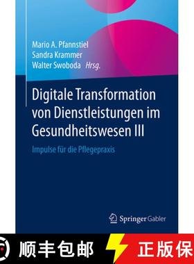 【3-4周达】Digitale Transformation Von Dienstleistungen Im Gesundheitswesen III: Impulse Für Die Pfl... [9783658136413]