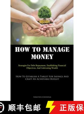 预订 How To Manage Money: Strategies For Debt Repayment, Establishing Financial Objectives, And Culti... [9781837876655]