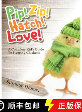 【3-4周达】Pip! Zip! Hatch! Love!: A Complete Kid's Guide To Keeping Chickens [9780996616409]