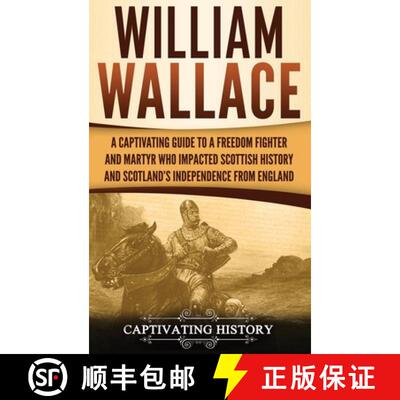 【3-4周达】William Wallace: A Captivating Guide to a Freedom Fighter and Martyr Who Impacted Scottish... [9781647484422]