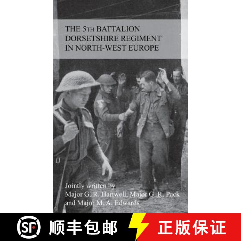 【3-4周达】THE STORY OF THE 5th BATTALION THE DORSETSHIRE REGIMENT IN NORTH-WEST EUROPE 23RD JUNE 194... [9781783311941]