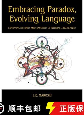 预订 Embracing Paradox, Evolving Language: Expressing the Unity and Complexity of Integral Consciousness [9781961334052]