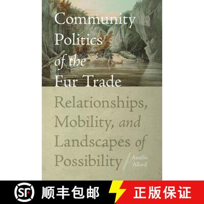 【3-4周达】Community Politics of the Fur Trade – Relationships, Mobility, and Landscapes of Possibility [9780813079561]