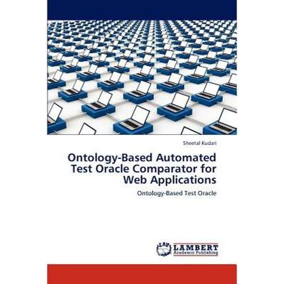 【4周达】Ontology-Based Automated Test Oracle Comparator for Web Applications [9783848481026]