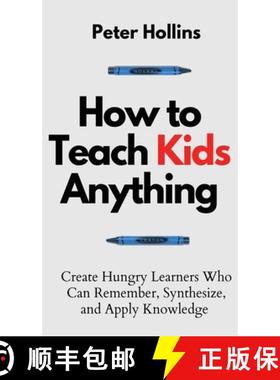 【3-4周达】How to Teach Kids Anything: Create Hungry Learners Who can Remember, Synthesize, and Apply... [9781647432720]