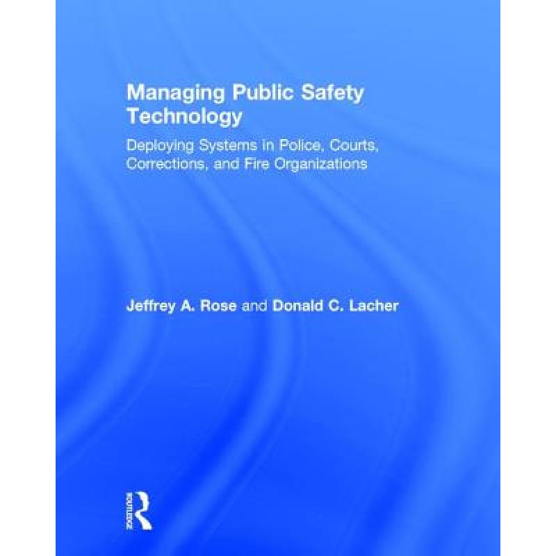 【4周达】Managing Public Safety Technology: Deploying Systems in Police, Courts, Corrections, and Fir... [9781138689954] 书籍/杂志/报纸 科学技术类原版书 原图主图