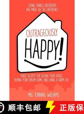 【3-4周达】Outrageously Happy!: Trade Secrets for Selling Your House, Buying Your Dream Home, and Liv... [9781946203069]