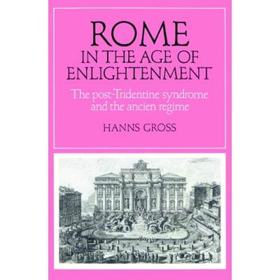 【4周达】Rome in the Age of Enlightenment: The Post-Tridentine Syndrome and the Ancien Regime - Rome ... [9780521893787]