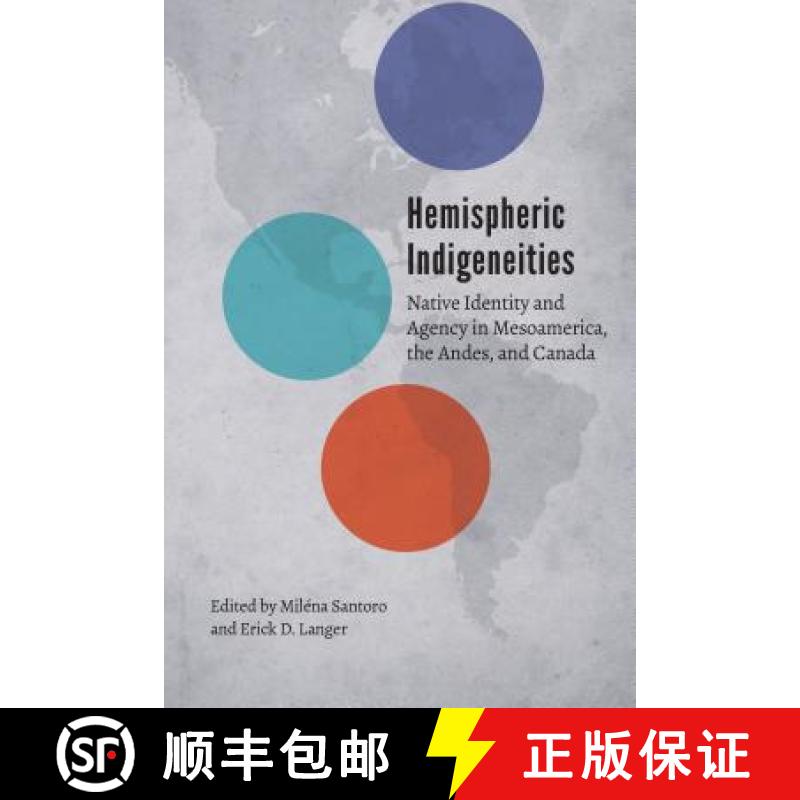 【3-4周达】Hemispheric Indigeneities: Native Identity and Agency in Mesoamerica, the Andes, and Canada [9781496206626]