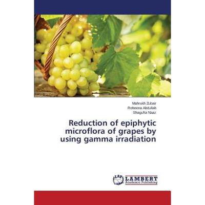 【4周达】Reduction of epiphytic microflora of grapes by using gamma irradiation [9783659747328]