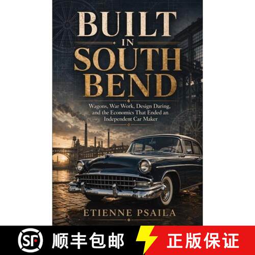 【3-4周达】Built in South Bend : Wagons, War Work, Design Daring, and the Economics That Ended an Ind... [9798901944783]