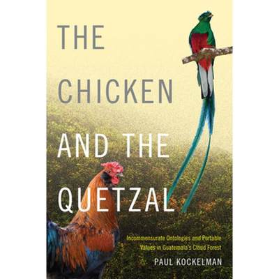 【4周达】The Chicken and the Quetzal: Incommensurate Ontologies and Portable Values in Guatemala's Cl... [9780822360728]