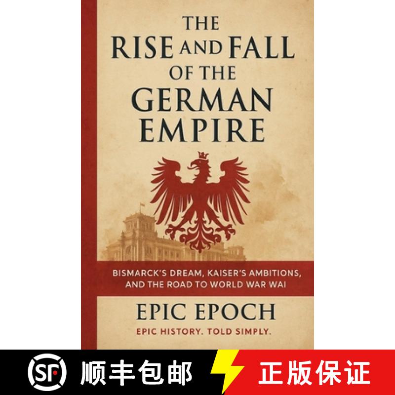 【3-4周达】The Rise and Fall of the German Empire: Bismarck's Dream, Kaiser's Ambitions, and the Road... [9798230175261]