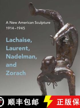 【3-4周达】A New American Sculpture, 1914-1945: Lachaise, Laurent, Nadelman, and Zorach [9780300226218]