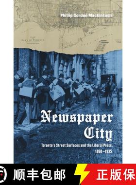 【3-4周达】Newspaper City : Toronto's Street Surfaces and the Liberal Press, 1860-1935 [9781442646797]