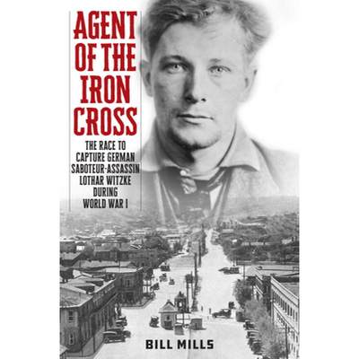 【4周达】Agent of the Iron Cross : The Race to Capture German Saboteur-Assassin Lothar Witzke during ... [9781538182086]