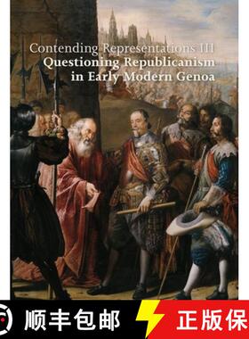 【3-4周达】Contending Representations III: Questioning Republicanism in Early Modern Genoa [9782503605210]