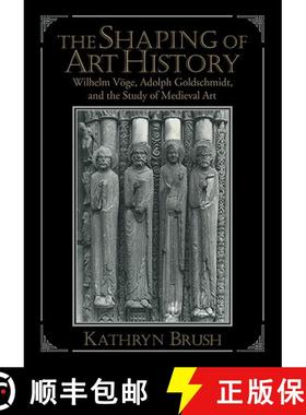 【3-4周达】The Shaping of Art History: Wilhelm Voge, Adolph Goldschmidt, and the Study of Medieval Art [9780521147620]
