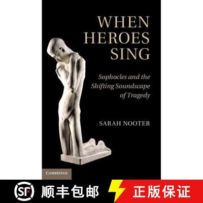 【3-4周达】When Heroes Sing: Sophocles and the Shifting Soundscape of Tragedy [9781107001619]